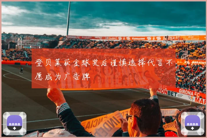 登贝莱获金球奖后谨慎选择代言不愿成为广告牌
